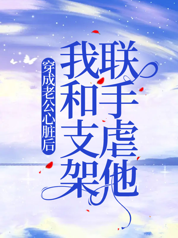 穿成老公心脏后，我和支架联手虐他
