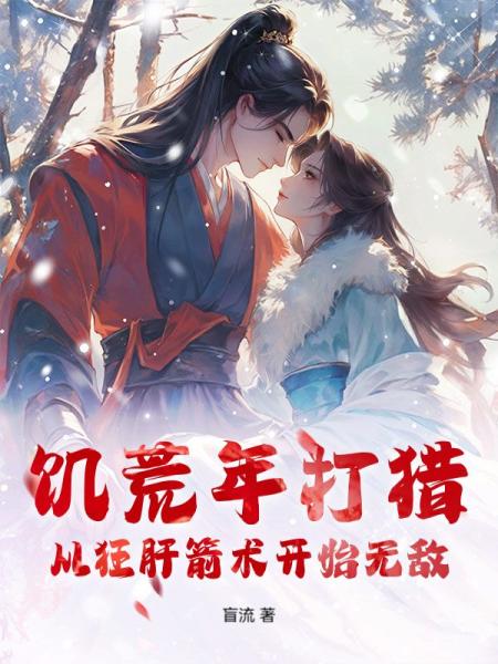 饥荒年打猎，从狂肝箭术开始无敌